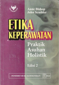 Etika Keperawatan Praktik Asuhan Holistik (Nursing Ethics: Holistic Caring Practice)