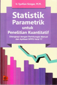 Statistik Parametrik Untuk Penelitian Kuantitatif : Dilengkapi Dengan Perhitungan Manual Dan Aplikasi SPPS Versi 17