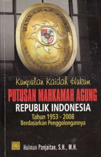 Kumpulan kaidah hukum : putusan Mahkamah Agung Republik Indonesia tahun 1953 s/d 2008 berdasarkan penggolongannya