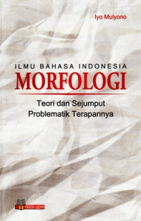 Ilmu Bahasa Indonesia Morfologi : Teori dan Sejumput Problematik Terapannya