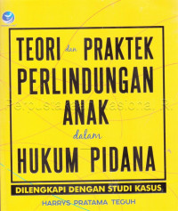 Teori dan praktek perlindungan anak dalam hukum pidana