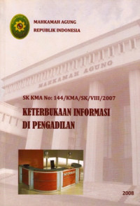 Keputusan Ketua Mahkamah Agung Republik Indonesia Tentang Keterbukaan Informasi di Pengadilan : Nomor 144/KMA/SK/VIII/2007