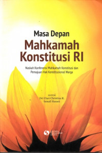 Masa Depan Mahkamah Konstitusi RI : Naskah Konferensi Mahkamah Konstitusi Dan Pemajuan Hak Konstitusional Warga