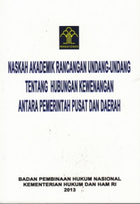 Naskah Akademik Rancangan Undang-Undang Tentang Hubungan Kewenangan Antara Pemerintah Pusat Dan Daerah