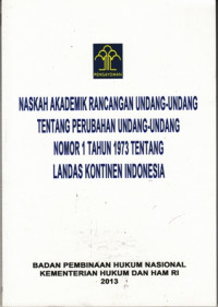 Naskah Akademik Rancangan Undang-Undang Tentang Perubahan Undang-Undang Nomor 1 Tahun 1973 Tentang Landas Kontinen Indonesia