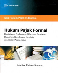 Hukum Pajak Formal : pendaftaran; pembayaran; pelaporan; penetapan; penagihan; penyelesaian sengketa dan tindak pidana pajak