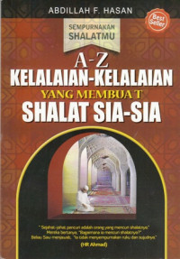 Sempurnakan Shalatmu : A-Z Kelalaian - kelalaian yang Membuat Shalat Sia-sia