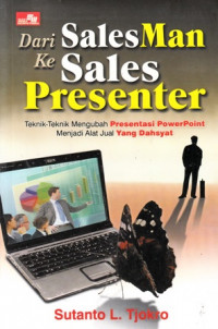 Dari salesman ke sales presenter : teknik-teknik mengubah presentasi Powerpoint menjadi alat jual yang dahsyat