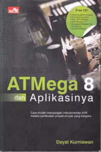 ATMega 8 dan aplikasinya : cara mudah mempelajari mikrokontroler AVR melalui pembuatan proyek-proyek yang berguna