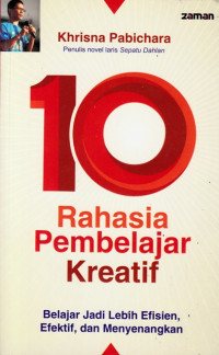 10 Rahasia pembelajar kreatif : belajar jadi lebih efisien, efektif, dan menyenangkan