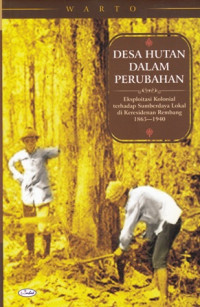 Desa Hutan Dalam Perubahan : Eksploitasi Kolonial terhadap Sumberdaya Lokal di Keresidenan Rembang 1865-1940