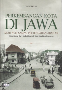 Perkembangan Kota Di Jawa;Abad XVII Sampai Pertengahan Abad XX dipandang dari Sudut Bentuk dan Struktur Kotanya