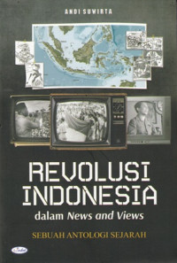 Revolusi Indonesia dalam News and Views : Sebuah Antologi Sejarah