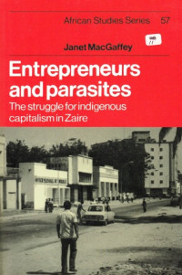 ENtrepreneurs and Parasites : The Struggle for indigenous capitalism in Zaire