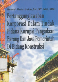 Pertanggungjawaban Korporasi Dalam Tindak Pidana Korupsi Pengadaan Barang dan Jasa Pemerintah Di Bidang Konstruksi