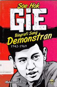 Soe Hok Gie : Biografi Sang Demonstran 1942-1969