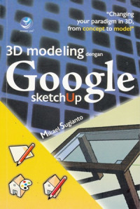 3D Modeling dengan Google Sketchup: Changing Your Paradigm in 3D From Concept to Model