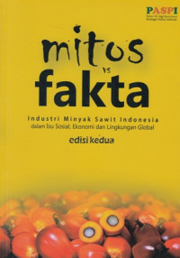 Mitos VS Fakta: Industri Minyak Sawit Indonesia dalam Isu Sosial Ekonomi dan Lingkungan Global