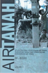 Air Tanah: Studi Tentang Pendugaan Air Tanah, Sumber Air Tanah Dan Upaya Dalam Konservasi Air Tanah