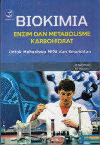 Biokimia : Enzim dan Metabolisme Karbohidrat untuk Mahasiswa MIPA dan Kesehatan