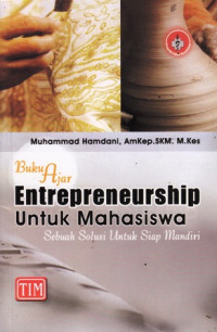 Buku Ajar Entrepreneurship untuk Mahasiswa : Sebuah Solusi Untuk Siap Mandiri