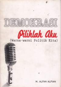 Demokrasi : Pilihlah Aku (Warna - Warni Politik Kita)