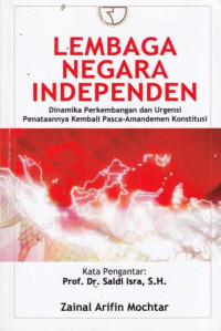 Lembaga Negara Independen : Dinamika Perkembangan da Urgensi Penataanya Kembali Pasca-Amandemen Konstitusi