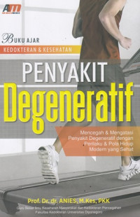 Penyakit Degeneratif : Mencegah dan Mengatasi Penyakit Degeneratif Dengan Perilaku dan Pola Hidup Modern Yang Sehat