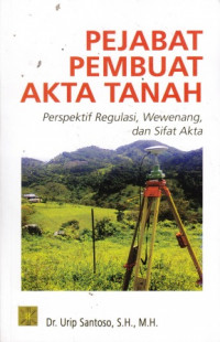 Pejabat Pembuat Akta Tanah: Perspektif Regulasi, Wewenang, Dan Sifat Akta