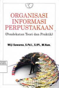 Organisasi Informasi Perpustakaan: (Pendekatan teori dan praktik)