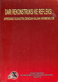 Dari Rekonstruksi Ke Refleksi : Apresiasi Susastra Dengan Kajian Hermeneutik