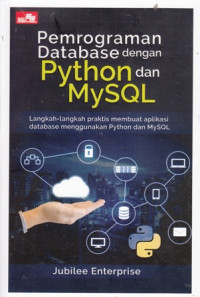 Pemrograman Database dengan Python dan Mysql: Langkah-langkah praktis membuat aplikasi database menggunakan Python dan MySQL