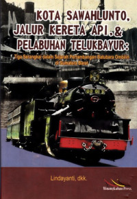 Kota Sawahlunto jalur Kereta Api, & Pelabuhan Telukbayur: tiga serangkai dalam sejarah pertambangan batubara Ombilin di Sumatera Barat