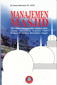 Manajemen Masjid: kiat sukses meningkatkan kualitas SDM melalui optimalisasi kegiatan umat berbasis pendidikan berkualitas unggul