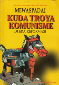 Mewaspadai Kuda Troya Komunisme di Era Reformasi