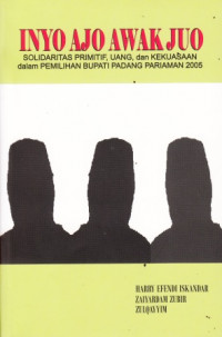 Inyo Ajo Awak Juo: Solidaritas Primitif, Uang, Dan Kekuasaan Dalam Pemilihan Bupati Padang Pariaman 2005