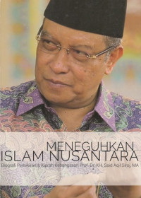 Meneguhkan Islam Nusantara: Biografi pemikiran dan kiprah kebangsaan Prof. Dr. KH. Said Aqil Siroj, MA