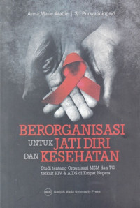 Berorganisasi Untuk Jati Diri dan Kesehatan : Studi Tentang Organiasi MSM dan TG Terkait HIV & AIDS di Empat Negara