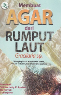 Membuat agar dari rumput laut gracilaria sp: dilengkapi cara mendirikan usaha desain industri dan analisis kelayakan