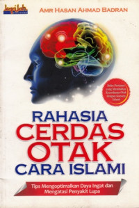 Rahasia Cerdas Otak Cara Islam : Tips Mengoptimalkan Daya Ingat dan Mengatasi Penyakit Lupa