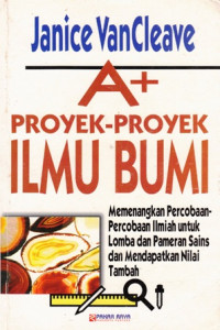 A+ Proyek-Proyek Ilmu Bumi : Memenangkan Percobaan-Percobaan Ilmiah untuk Lomba dan Pameran Sains dan Mendapatkan Nilai Tambah