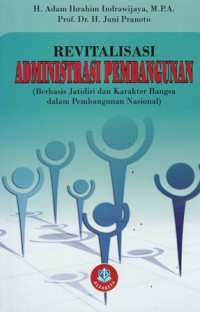 Revitalisasi Administrasi Pembangunan ( Berbasis Jatidiri dan Karakter Bangsa dalam Pembangunan Nasional )