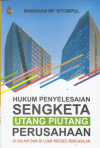 Hukum Penyelesaian Sengketa Utang Piutang Perusahaan : Di dalam dan di luar proses pengadilan