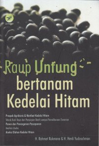 Raup untung bertanam kedelai hitam: Prospek agribisnis & manfaat kedelai hitam teknik daya dari penyiapan benih sampai pemeliharaan tanaman panen dan penanganan pascapanen analisis usaha aneka olahan kedelai hitam