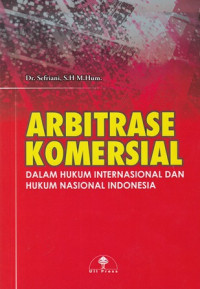 Arbitrase Komersial : Dalam Hukum Internasional Dan Hukum Nasional Indonesia