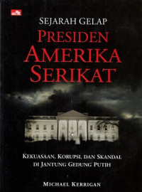 Sejarah Gelap Presiden Amerika Serikat : Kekuasaan, Korupsi, dan Skandal di Jantung Gedung Putih