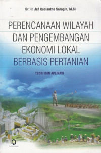 Perencanaan Wilayah dan Pengembangan Ekonomi Lokal Berbasis Pertanian : Teori dan Aplikasi