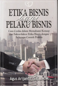 Etika Bisnis bagi Pelaku Bisnis cara cerdas dalam memahami konsep dan faktor-faktor etika bisnis dengan beberapa contoh praktis