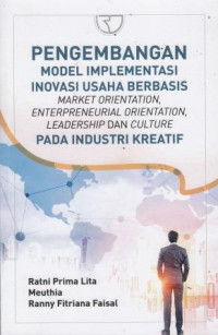 Pengembangan Model Implementasi Inovasi Usaha Berbasis Market Orientation, Enterpreneurial Orientation,Leadership Dan Culture Pada Industri Kreatif