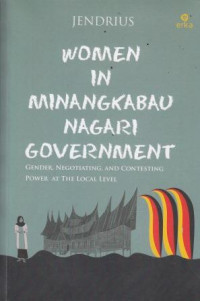 Women In Minangkabau Nagari Government: Gender, Negotiating, And Contesting Power At The Local Level